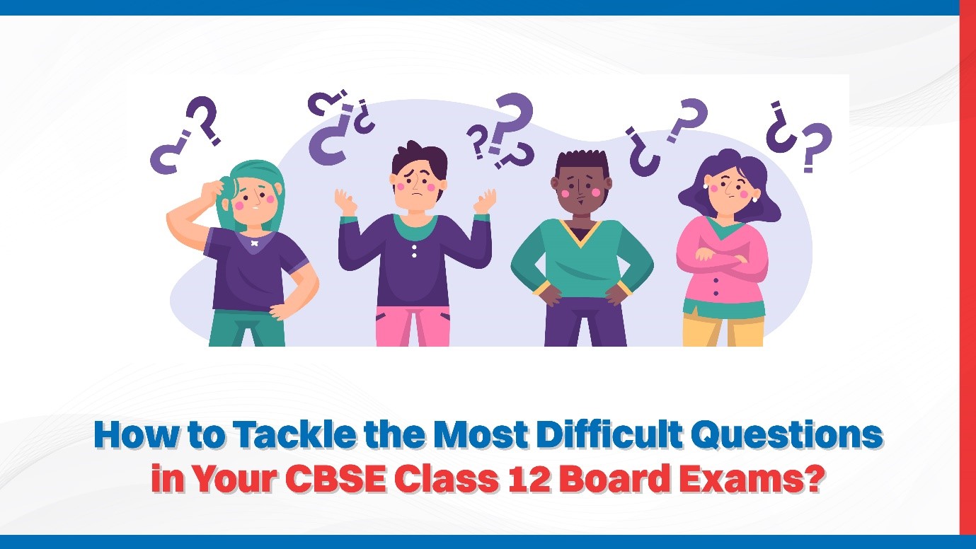 How to Tackle the Most Difficult Questions in Your CBSE Class 12 Board Exams.jpg